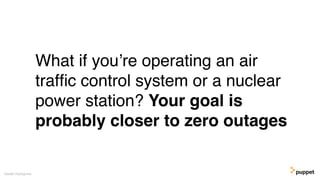 What if you’re operating an air
trafﬁc control system or a nuclear
power station? Your goal is
probably closer to zero out...