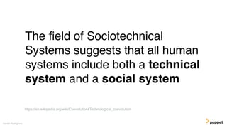 (without introducing more risk)
The ﬁeld of Sociotechnical
Systems suggests that all human
systems include both a technica...