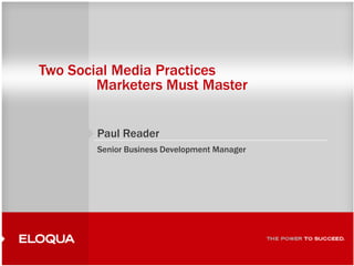 1 Two Social Media Practices Marketers Must Master Paul Reader Senior Business Development Manager 