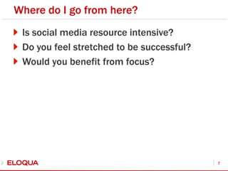 Where do I go from here?Is social media resource intensive?Do you feel stretched to be successful?Would you benefit from focus?7