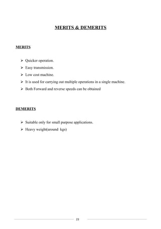 MERITS & DEMERITS
MERITS
 Quicker operation.
 Easy transmission.
 Low cost machine.
 It is used for carrying out multiple operations in a single machine.
 Both Forward and reverse speeds can be obtained
DEMERITS
 Suitable only for small purpose applications.
 Heavy weight(around kgs)
23
 