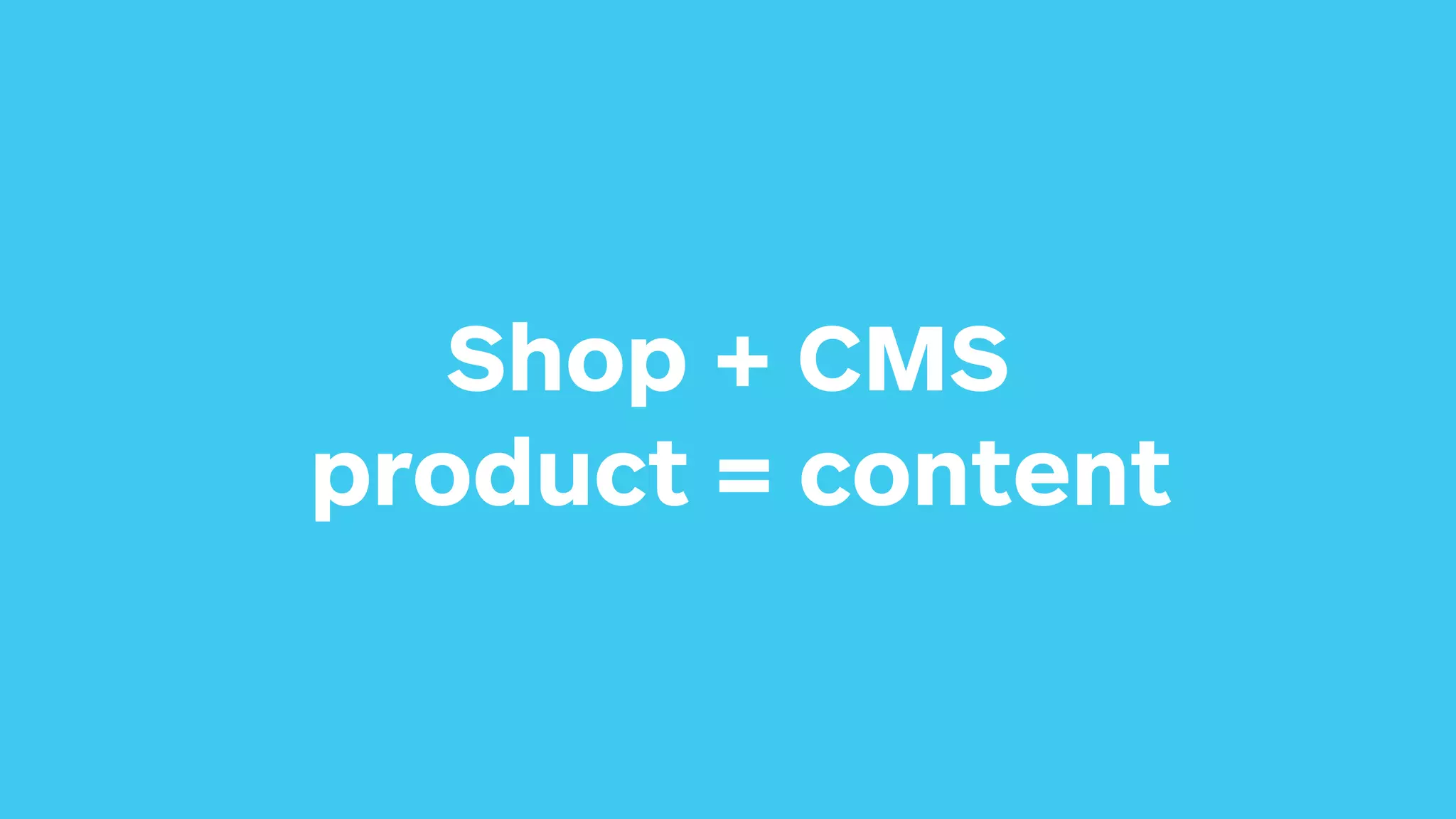 Shop + CMS product = content 