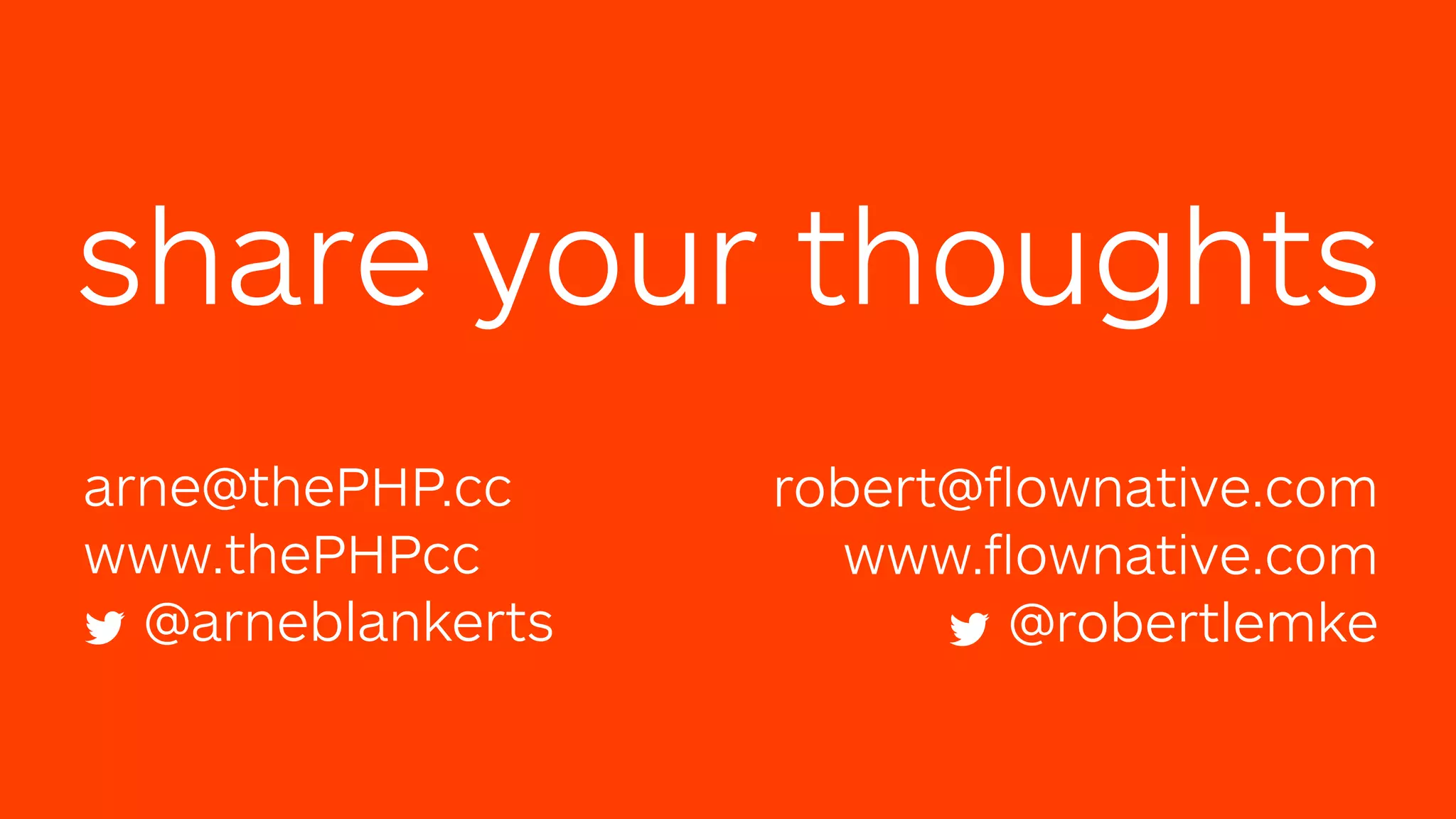 robert@ﬂownative.com www.ﬂownative.com @robertlemke share your thoughts arne@thePHP.cc www.thePHPcc @arneblankerts 
