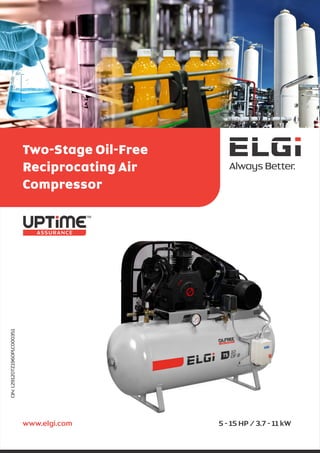 Two-Stage Oil-Free
Reciprocating Air
Compressor
CIN:L29120TZ1960PLC000351
www.elgi.com 5 - 15 HP / 3.7 - 11 kW
 