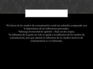 *El efecto de los medios de comunicación social era reducido, comparado con
la importancia de las influencias personales.
...
