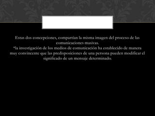 Estas dos concepciones, compartían la misma imagen del proceso de las
comunicaciones masivas.
*la investigación de los med...