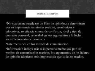 *No cualquiera puede ser un líder de opinión, se determinan
por su importancia en niveles sociales, económicos y
educativo...