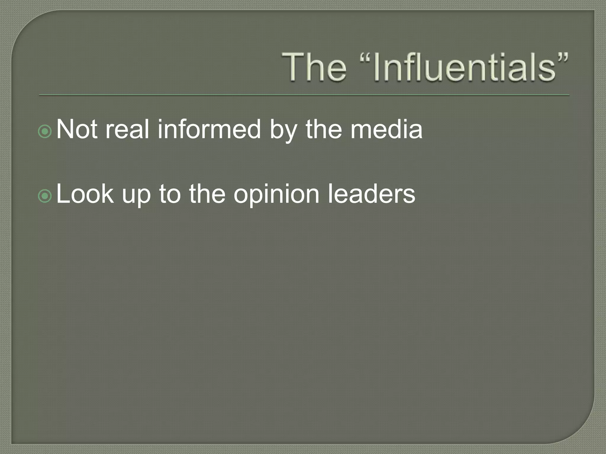 The “Influentials”Not real informed by the mediaLook up to the opinion leaders