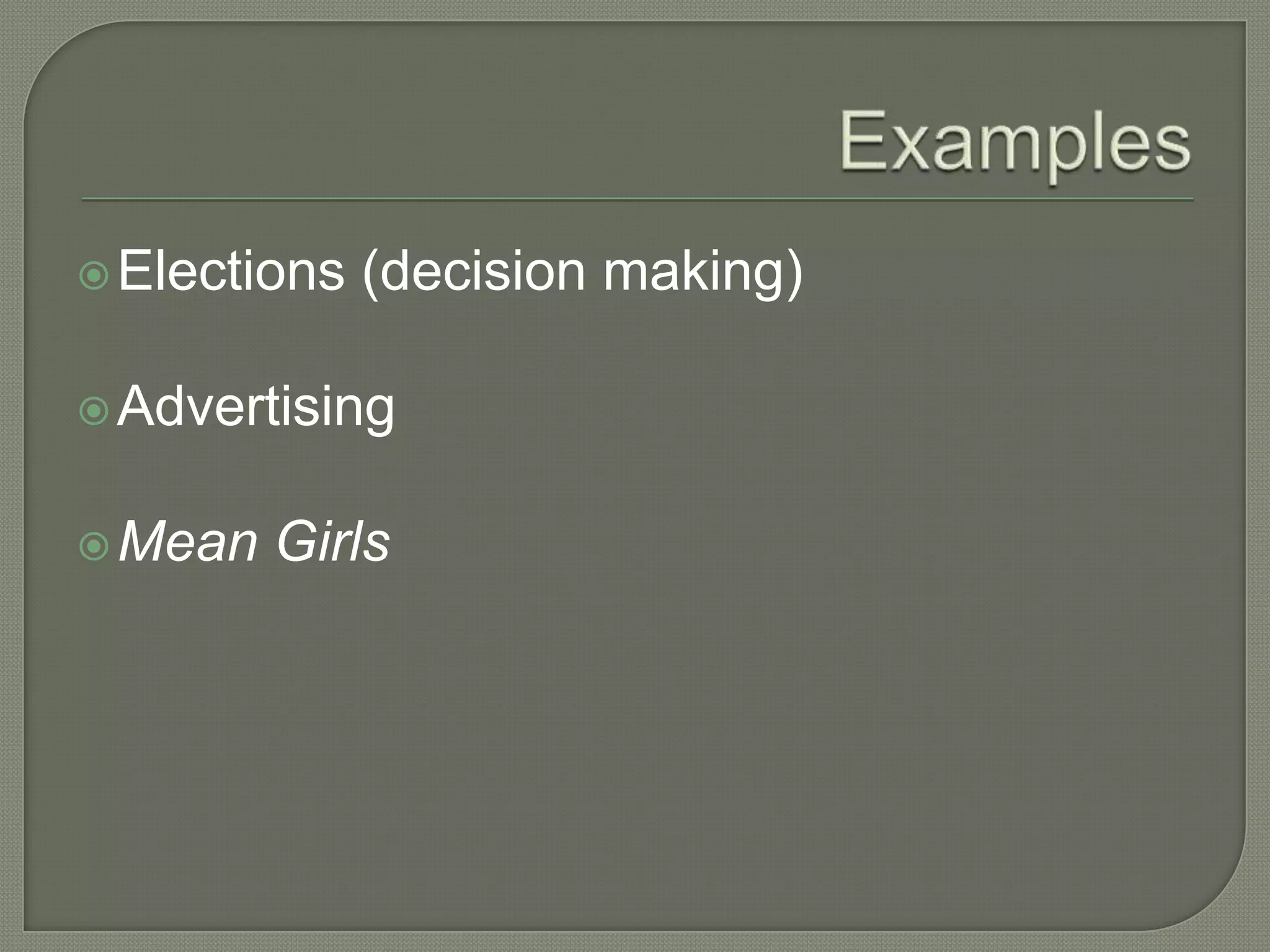 ExamplesElections (decision making)AdvertisingMean Girls