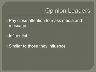 Opinion LeadersPay close attention to mass media and messageInfluentialSimilar to those they influence