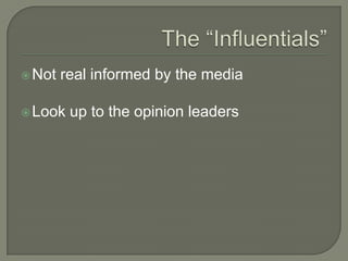 The “Influentials”Not real informed by the mediaLook up to the opinion leaders