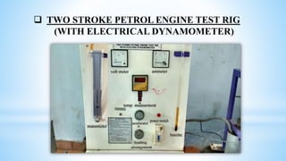  TWO STROKE PETROL ENGINE TEST RIG
(WITH ELECTRICAL DYNAMOMETER)
 