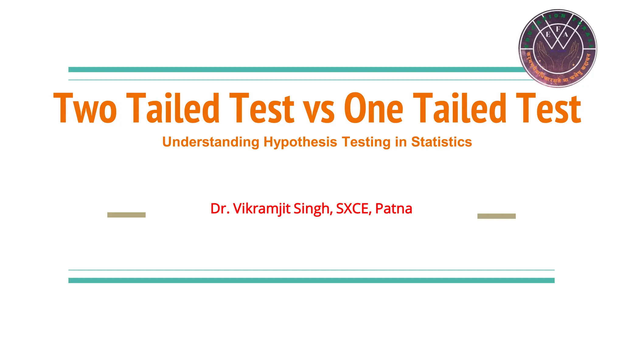 Two Tailed Test vs One Tailed Test
Understanding Hypothesis Testing in Statistics
Dr. Vikramjit Singh, SXCE, Patna
 