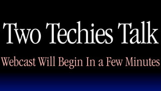 Two Techies Talk
Webcast Will Begin In a Few Minutes
 