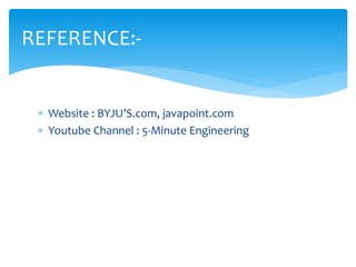  Website : BYJU’S.com, javapoint.com
 Youtube Channel : 5-Minute Engineering
REFERENCE:-
 