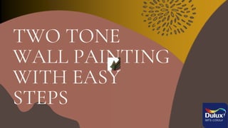 TWO TONE
WALL PAINTING
WITH EASY
STEPS
 