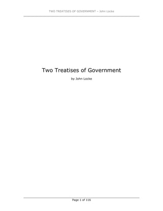 TWO TREATISES OF GOVERNMENT – John Locke
Page 1 of 116
Two Treatises of Government
by John Locke
 