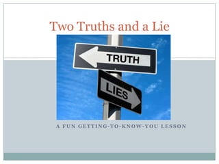 Two Truths and a Lie




 A FUN GETTING-TO-KNOW-YOU LESSON
 