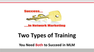Two Types of Training
You Need Both to Succeed in MLM
 