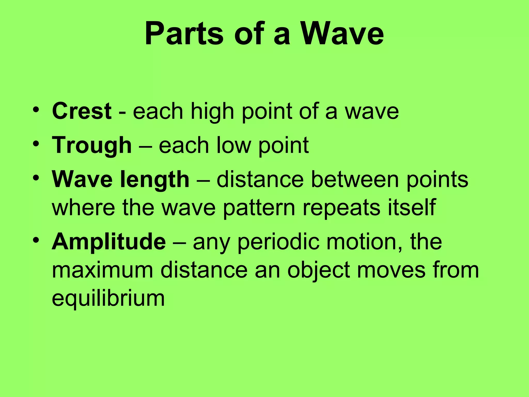 Parts of a Transverse
        Wave
                   Wavelength
           Crest                  Crest


Normal
                                Amplitude


Trough                Trough
         Wavelength
 