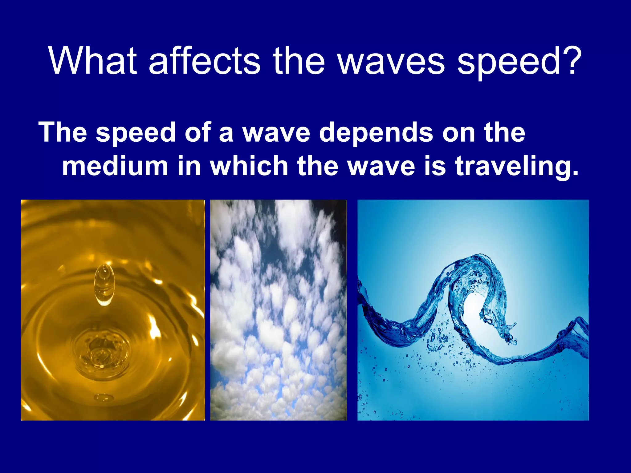 Period & Frequency
Depends on?
The source
Does Not depend on?
The medium and wave’s speed
 