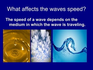 Period & Frequency
Depends on?
The source
Does Not depend on?
The medium and wave’s speed
 
