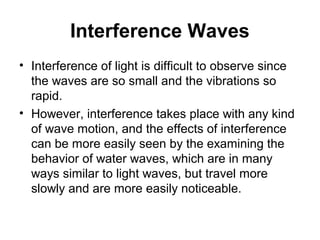 Interference

• Interference – the combination of two
  or more waves that exist in the same
  place at the same time
 