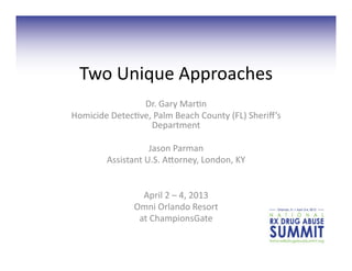 Two	
  Unique	
  Approaches	
  
                   Dr.	
  Gary	
  Mar7n	
  
Homicide	
  Detec7ve,	
  Palm	
  Beach	
  County	
  (FL)	
  Sheriﬀ’s	
  
                      Department	
  	
  

                          Jason	
  Parman	
  
            Assistant	
  U.S.	
  AJorney,	
  London,	
  KY	
  


                       April	
  2	
  –	
  4,	
  2013	
  
                     Omni	
  Orlando	
  Resort	
  	
  
                      at	
  ChampionsGate	
  
 