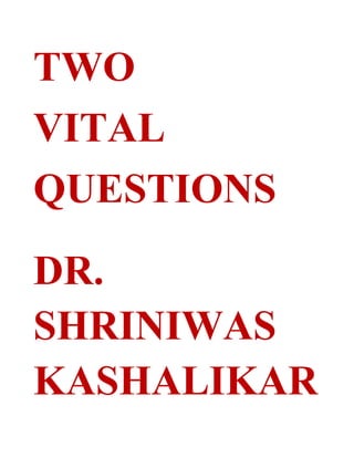 TWO
VITAL
QUESTIONS
DR.
SHRINIWAS
KASHALIKAR
 