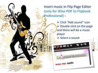 Insert music in Flip Page Editor
(only for Wise PDF to Flipbook
Professional) :
         Click “Add sound” icon
        ...