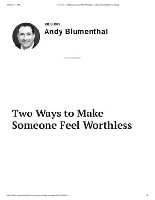 8/6/23, 1:47 PM Two Ways to Make Someone Feel Worthless | Andy Blumenthal | The Blogs
https://blogs.timesofisrael.com/two-ways-to-make-someone-feel-worthless/ 1/6
THE BLOGS
Andy Blumenthal
Leadership With Heart
Two Ways to Make
Someone Feel Worthless
ADVERTISEMENT
 
