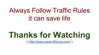 Always Follow Traffic Rules 
it can save life 
Thanks for Watching 
( http://www.expertforyou.com ) 
