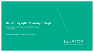 Umsetzung agiler Sourcingstrategien
Christoph Schmidt  Jörg Petters  Sabine Forner
11. Mai 2020
Version: Konzept zur ersten Vermarktung
 