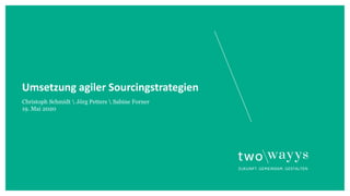 Umsetzung agiler Sourcingstrategien
Christoph Schmidt  Jörg Petters  Sabine Forner
19. Mai 2020
 
