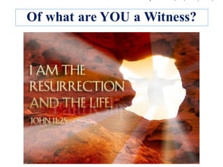 Of what are YOU a Witness?
 