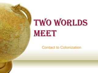 Two Worlds Meet Contact to Colonization 