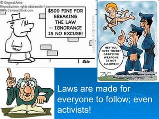 Laws are made for everyone to follow; even activists! 