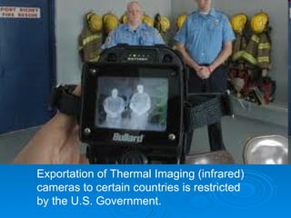 Exportation of Thermal Imaging (infrared) cameras to certain countries is restricted by the U.S. Government. 