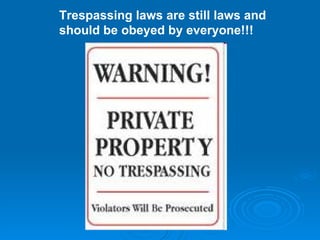 Trespassing laws are still laws and should be obeyed by everyone!!! 