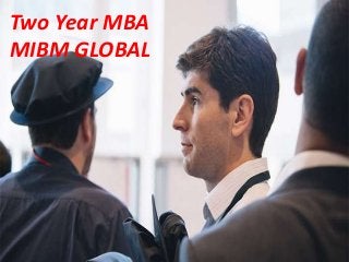 Two Year MBA
MIBM GLOBAL
 