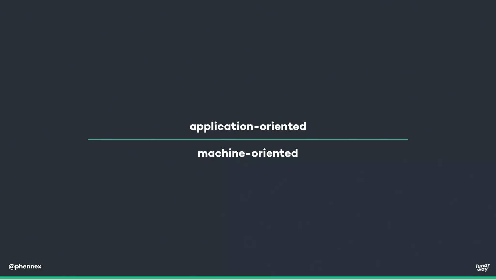 @phennex
machine-oriented
application-oriented
 