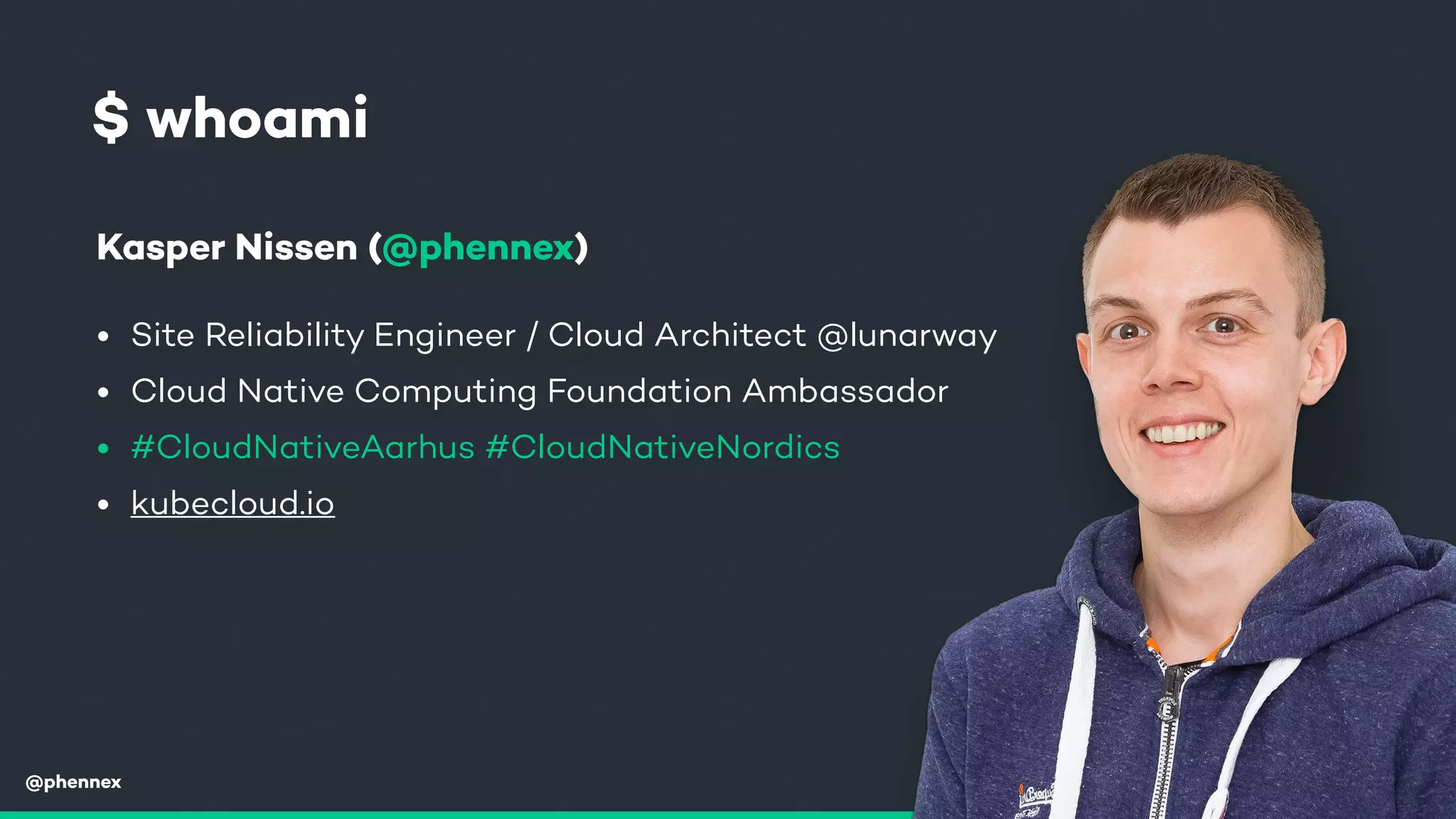 @phennex
$ whoami
Kasper Nissen (@phennex)
• Site Reliability Engineer / Cloud Architect @lunarway
• Cloud Native Computing Foundation Ambassador
• #CloudNativeAarhus #CloudNativeNordics
• kubecloud.io
@phennex
 