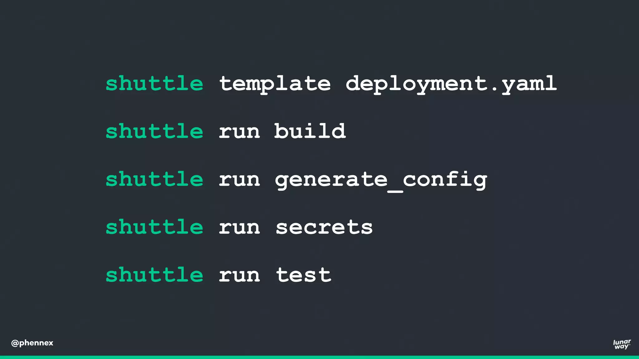 @phennex
shuttle template deployment.yaml
shuttle run build
shuttle run generate_config
shuttle run secrets
shuttle run test
 