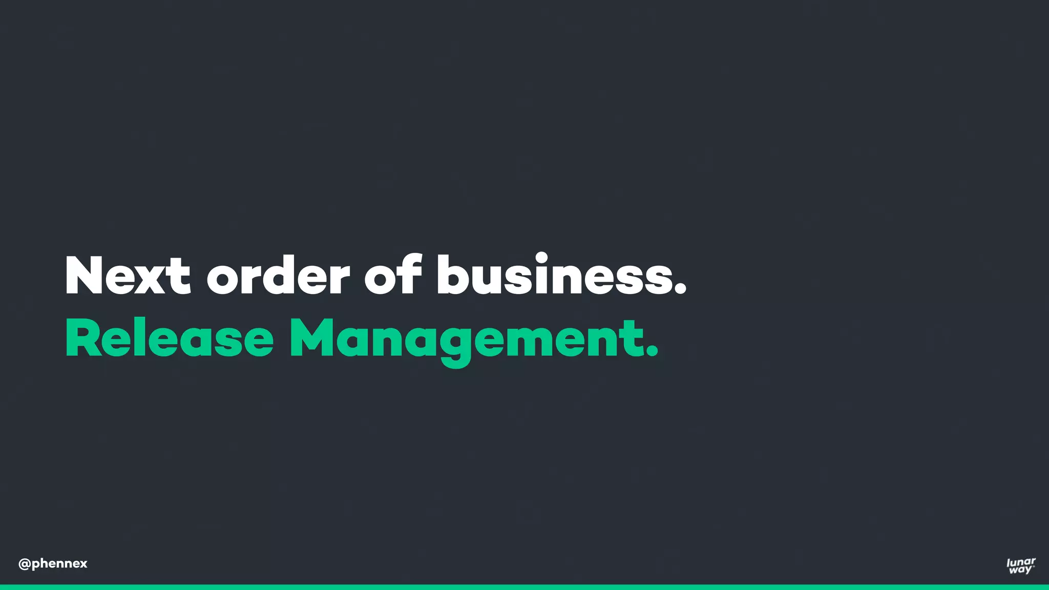 @phennex
Next order of business.
Release Management.
 