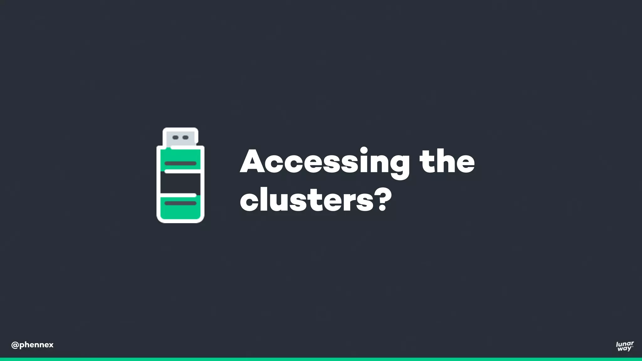 @phennex
Accessing the
clusters?
 