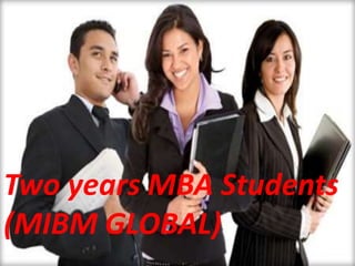 Two years MBA Students
(MIBM GLOBAL)
 