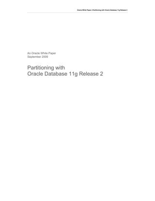 Oracle White Paper—Partitioning with Oracle Database 11g Release 2




An Oracle White Paper
September 2009



Partitioning with
Oracle Database 11g Release 2
 