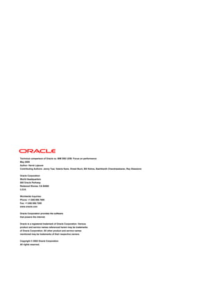 Technical comparison of Oracle vs. IBM DB2 UDB: Focus on performance
May 2005
Author: Hervé Lejeune
Contributing Authors: Jenny Tsai, Valerie Kane, Vineet Buch, Bill Kehoe, Sashikanth Chandrasekaran, Ray Glasstone


Oracle Corporation
World Headquarters
500 Oracle Parkway
Redwood Shores, CA 94065
U.S.A.


Worldwide Inquiries:
Phone: +1.650.506.7000
Fax: +1.650.506.7200
www.oracle.com


Oracle Corporation provides the software
that powers the internet.


Oracle is a registered trademark of Oracle Corporation. Various
product and service names referenced herein may be trademarks
of Oracle Corporation. All other product and service names
mentioned may be trademarks of their respective owners.


Copyright © 2002 Oracle Corporation
All rights reserved.
 