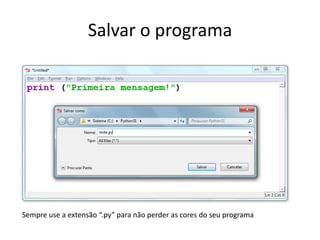 Salvar o programa
Sempre use a extensão “.py” para não perder as cores do seu programa
 