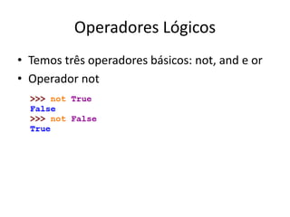 Operadores Lógicos
• Temos três operadores básicos: not, and e or
• Operador not
 